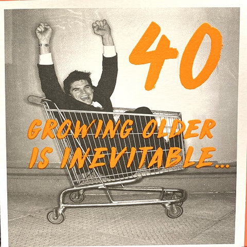 40 Growing Older is Inevitable...