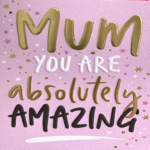 Mum You Are Absolutely Amazing