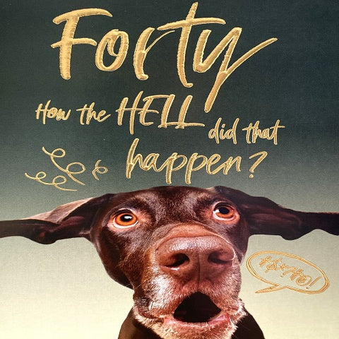 Forty - How the Hell did that happen ?