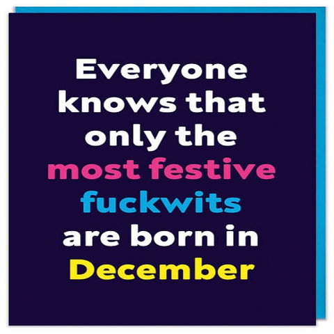 Only the Most Festive Fuckwits are Born in December