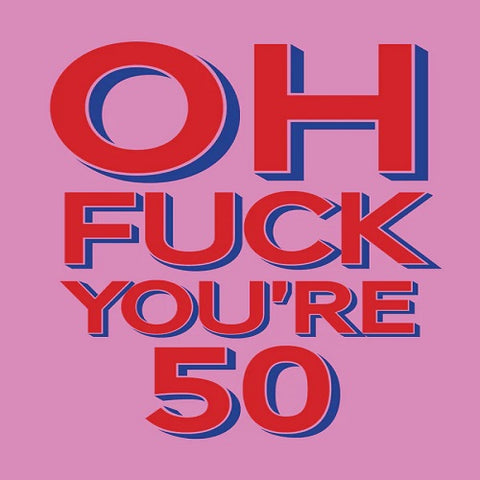 Oh Fuck You're 50