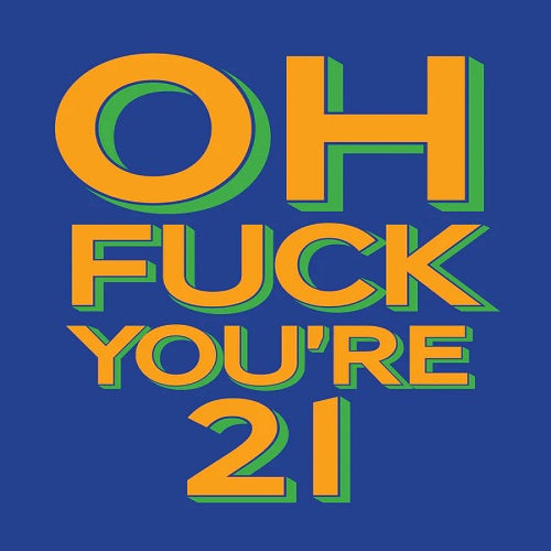 Oh Fuck You're 21