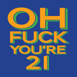 Oh Fuck You're 21
