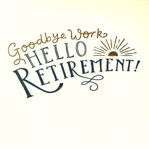 Goodbye Work Hello Retirement!