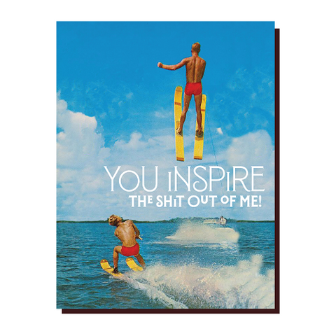You Inspire the Shit Out of Me!