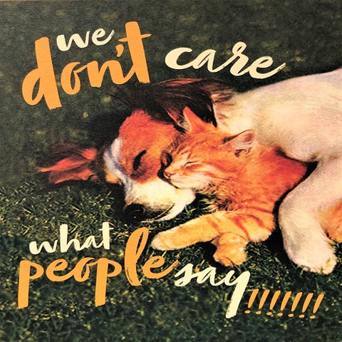 We Don't Care What People Say!